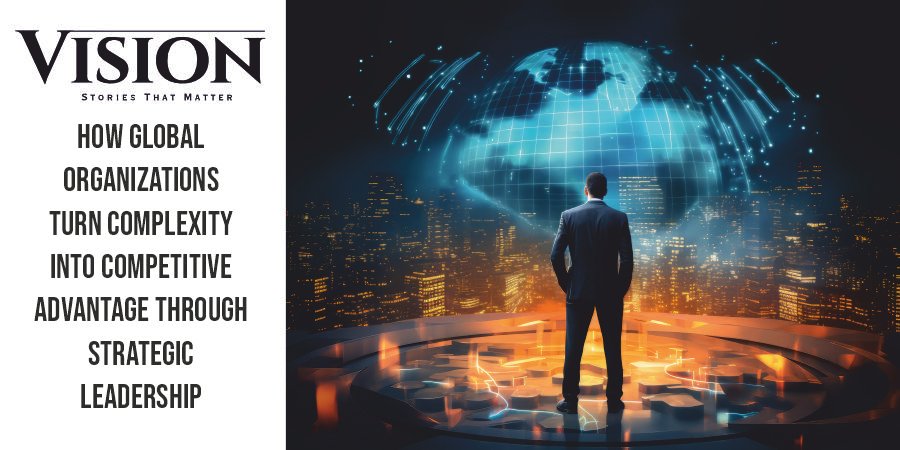 How Global Organizations Turn Complexity into Competitive Advantage Through Strategic Leadership