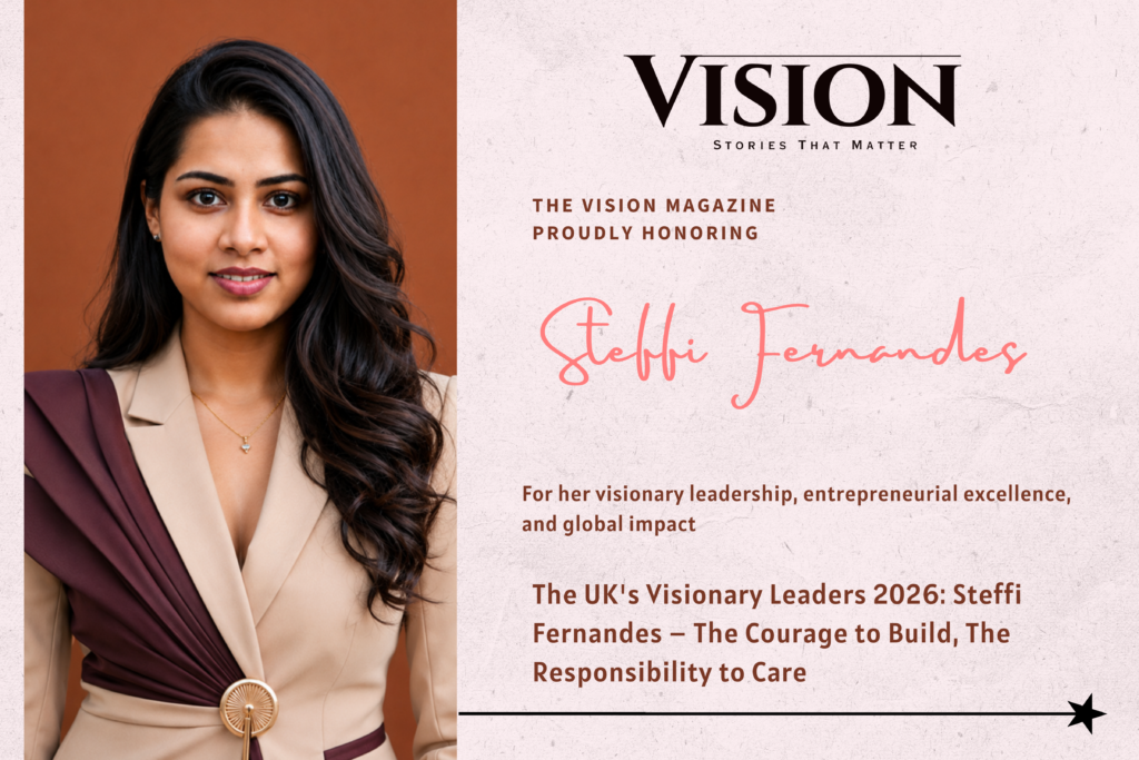 The UK’s Visionary Leaders 2026: Steffi Fernandes – The Courage to Build, The Responsibility to Care