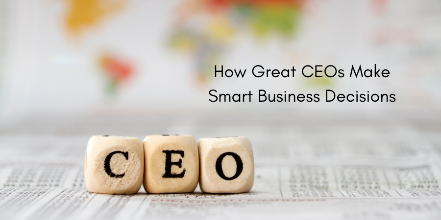 How Great CEOs Make Smart Business Decisions