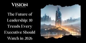 The Future of Leadership: 10 Trends Every Executive Should Watch in 2026